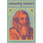 Johann Arndt: A Prophet of Lutheran Pietism