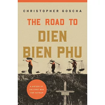 The Road to Dien Bien Phu: A History of the First War for Vietnam