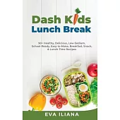 Dash Kids Lunch Break 50+ Healthy, Delicious, Low-Sodium, School-Ready, Easy-to-Make, Breakfast, Snack, & Lunch-Time Recipes
