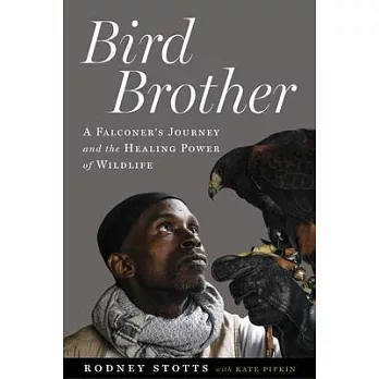 Bird Brother: A Falconer’’s Journey and the Healing Power of Wildlife