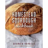 The Homestead Sourdough Cookbook: - Helpful Tips to Create the Best Sourdough Starter - Easy Techniques for Successful Artisan Breads - Pancakes, Pizz