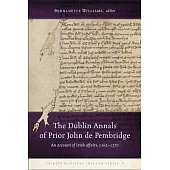 The Dublin Annals of Prior John de Pembridge: An Account of Irish Affairs, 1162-1370