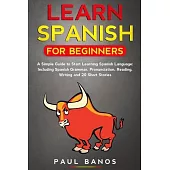 Learn Spanish for Beginners: A Simple Guide to Start Learning Spanish Language: Including Spanish Grammar, Pronunciation, Reading, Writing and 20 S