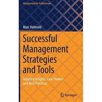 Successful Management Strategies and Tools: Industry Insights, Case Studies and Best Practices
