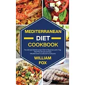 Mediterranean Diet Cookbook: The Ultimate Mediterranean Diet for Beginners with 7 Day Meal Plan Simple and Easy Mediterranean Cookbook for Everyone