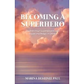 Becoming a Superhero: Awaken Your Superpowers and Inspire the Magic in Others