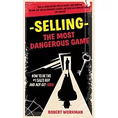 Selling - The Most Dangerous Game: How To Be The #1 Sales Rep And Not Get Fired