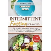 Intermittent Fasting for Women: The complete guide to lose weight, reset metabolism, increase your energy and living healthy. Includes quick and easy