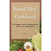 Renal Diet Cookbook: The Complete Guide to Managing Kidney Disease and Avoiding Dialysis
