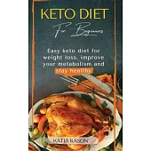 Keto Diet For Beginners: Easy keto diet for weight loss, improve your metabolism and stay healthy