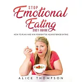 Stop Emotional Eating 2021 Guide: How to Plan and Win Your Battle Against Binge Eating