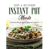 Easy and Delicious Instant Pot Meals: Nutritious Recipe Book for Beginners and Pros
