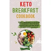 Keto Breakfast Cookbook: 60 Easy-to-Prepare Recipes for a Protein-Rich, Low-Carb Breakfast. Improve Your Mental and Physical Health, Lose Weigh
