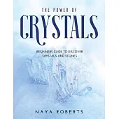 The Power of Crystals: Beginners Guide to Discover Crystals and Stones
