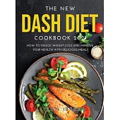 The New Dash Diet Cookbook 2021: How to induce Weight Loss and Improve Your Health with Delicious Meals