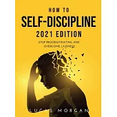 How to Self-Discipline 2021 Edition: Stop procrastinating and overcome laziness