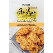 The Essential Air Fryer Cookbook for Beginners 2021: Now! eat fried food with easy and delicious recipes, lose weight fast and enjoy crispy meals