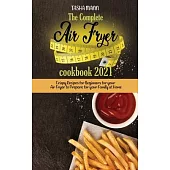 The Complete Air Fryer cookbook 2021: Mouthwatering and Healthy recipes from beginner to advanced, eat no-fuss air fried recipes in easy steps using y