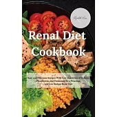Renal Diet Cookbook: Easy and Delicious Recipes With Low Quantities of Sodium, Phosphorus, and Potassium for a Practical and Low Budget Ren