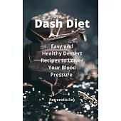 Dash Diet: Easy and Healthy Dessert Recipes to Lower Your Blood Pressure