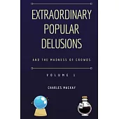 Extraordinary Popular Delusions and the Madness of Crowds Volume 1