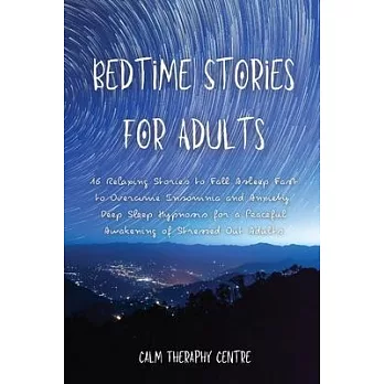 Bedtime Stories for Adults: 16 Relaxing Stories to Fall Asleep Fast to Overcome Insomnia and Anxiety. Deep Sleep Hypnosis for a Peaceful Awakening