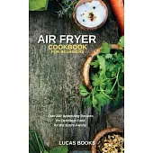 Air Fryer Cookbook for Beginners: Over 200 Appetizing Recipes for Delicious Food for the Entire Family