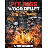 Pit Boss Wood Pellet Grill & Smoker Cookbook 2021: 500+ Advaced and Beginners Recipes to Make Stunning Meals with Your Family and Friends