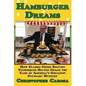 Hamburger Dreams: How Classic Crime Solving Techniques Helped Crack the Case of America’’s Greatest Culinary Mystery