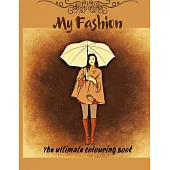 My Fashion - The Ultimate Colouring Book: 42 PAGES Become a Fashion Designer! Fashion Colouring Books for Girls, Teenagers and Adults, big format
