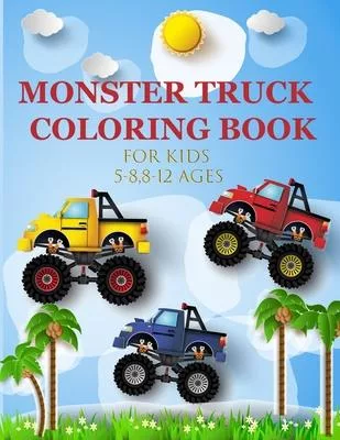 Monster Truck Coloring Book: Amazing Collection of Cool Monsters Trucks, Big Coloring Book for Boys and Girls Who Really Love To Color ... Ages 5-8