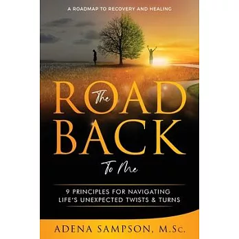 The Road Back to Me: 9 Principles for Navigating Life’’s Unexpected Twists & Turns