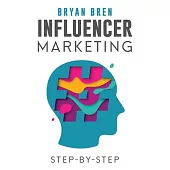 Influencer Marketing Step-By-Step: Learn How To Find The Right Social Media Influencer For Your Niche And Grow Your Business