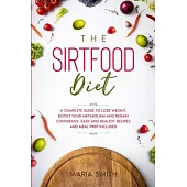 The Sirtfood Diet: A Complete Guide to Lose Weight, Boost Your Metabolism and Regain Confidence. Includes Easy and Healthy Recipes