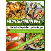 Mediterranean Diet Cookbook: 40+ Seafood, Vegetarian and Appetizer Recipes To Stay Healthy and Reach Your Ideal Weight. Your Decisive Choice for Ea
