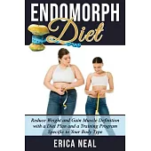 Endomorph Diet: Reduce Weight and Gain Muscle Definition with a Diet Plan and a Training Program Specific to Your Body Type