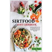 Sirtfood Diet Cookbook: Activate Your Skinny Gene With 100 + Delicious Recipes. Tasty and Healthy Meals And 30 Days Meal Plan To Jumpstart You