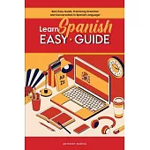Learn Spanish Easy Guide: Best Easy Guide, Practicing Grammar and Conversation in Spanish Language!