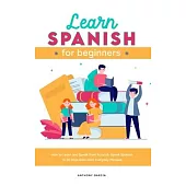 Learn Spanish for Beginners 2021: How to Learn and Speak from Scratch. Speak Spanish In 30 Days And Learn Everyday Phrases