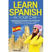 Learn Spanish in Your Car for Adults: Conversation, Dialogues and Vocabulary for Beginners, Intermediate and Advanced. Featuring 1001 Common Phrases Y