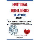 Emotional Intelligence For a Better Life. 5 Book in 1: Master your Emotions - Leadership - How to Analyze People -Influence Human Behavior - Empath