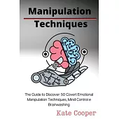 Manipulation Techniques: The Guide to Discover 50 Covert Emotional Manipulation Techniques, Mind Control e Brainwashing