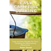 Easy Campfire Cooking: Tasty and Easy Recipes For Your Camping and Backcountry Adventures