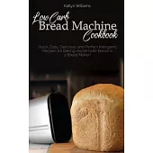 Low Carb Bread Machine Cookbook: Easy And Delicious Baking Recipes For Homemade Bread, Bagels, Muffins, and Desserts