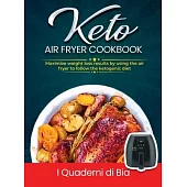 Keto Air Fryer Cookbook: Maximize weight loss results by using the air fryer to follow the ketogenic diet