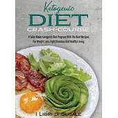Ketogenic Diet Crash-Course: A Tailor Made Ketogenic Diet Program With The Best Recipes For Weight Loss, Fight Diseases And Healthy Living