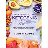 Understanding The Ketogenic Diet: Top Health And Delicious Keto Diet Recipes To Lose Weight, Get Lean, And Feel Amazing With The Low Carb Diet