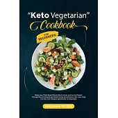 Keto Vegetarian Cookbook for Beginners: Make your Plant Based Meals Much Easier and Fun to Prepare Through this Exciting Recipe Book Having 40 Delicio