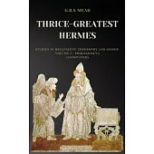 Thrice-Greatest Hermes: Studies in Hellenistic Theosophy and Gnosis Volume I.-Prolegomena (Annotated)