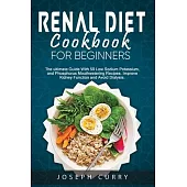 Renal Diet Cookbook for Beginners: The Ultimate Guide With 40 Low Sodium Potassium and Phosphorus Mouthwatering Recipes. Improve Kidney Function and A